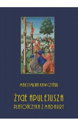 Życie Apulejusza platończyka z Madaury - Maksymilian Kawczyński - Ebook - 978-83-8064-384-0