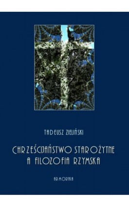 Chrześcijaństwo starożytne, a filozofia rzymska - Tadeusz Zieliński - Ebook - 978-83-8064-426-7