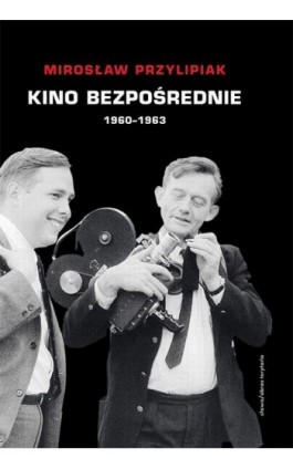 Kino bezpośrednie (1960 - 1963) - Mirosław Przylipiak - Ebook - 978-83-7453-262-4