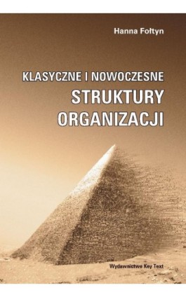 Klasyczne i nowoczesne struktury organizacji - Hanna Fołtyn - Ebook - 978-83-87251-14-7