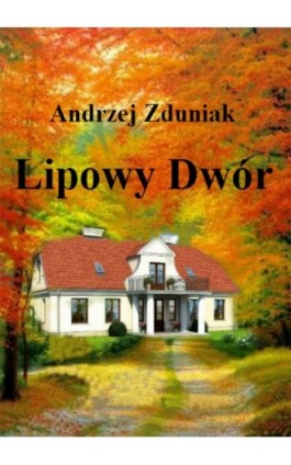Lipowy dwór - Andrzej Zduniak - Ebook - 978-83-272-4270-9