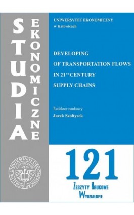 Studia Ekonomiczne. Developing of Transportation Flows in 21st Century Supply Chains. SE 121 - Ebook