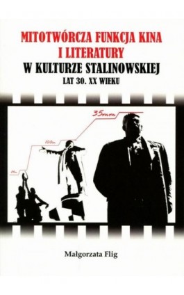 Mitotwórcza funkcja kina i literatury w kulturze stalinowskiej lat 30. XX wieku - Małgorzata Kulig - Ebook - 978-83-7638-415-3
