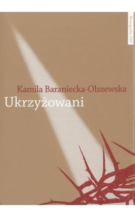 Ukrzyżowani. Współczesne misteria męki Pańskiej w Polsce - Kamila Baraniecka-Olszewska - Ebook - 978-83-231-3009-3