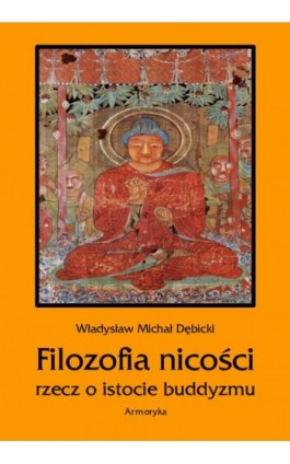 Filozofia nicości. Rzecz o istocie buddyzmu - Władysław Michał Dębicki - Ebook - 978-83-8064-539-4