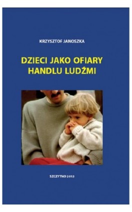 Dzieci jako ofiary handlu ludźmi - Krzysztof Janoszka - Ebook - 978-83-7462-382-7