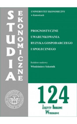 Studia Ekonomiczne. Prognostyczne uwarunkowania ryzyka gospodarczego i społecznego. SE 124 - Ebook