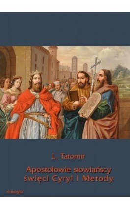 Apostołowie słowiańscy święci Cyryl i Metody - L. Tatomir - Ebook - 978-83-7950-277-6
