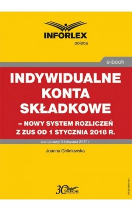 Indywidualne konta składkowe – nowy system rozliczeń z ZUS od 1 stycznia 2018 - Joanna Goliniewska - Ebook - 978-83-65947-22-2
