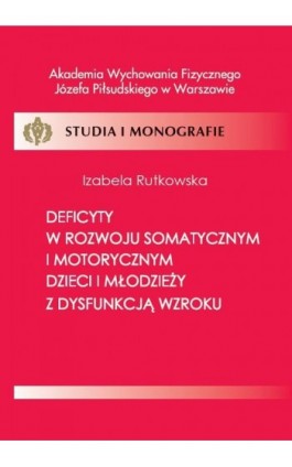 Deficyty w rozwoju somatycznym i motorycznym dzieci i młodzieży z dysfunkcją wzroku - Rutkowska Izabela - Ebook - 978-83-61830-49-8