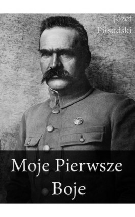 Moje Pierwsze Boje - Józef Piłsudski - Ebook - 978-83-63720-56-8