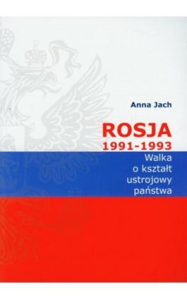 Rosja 1991-1993 Walka o kształt ustrojowy państwa - Anna Jach - Ebook - 978-83-7638-093-3