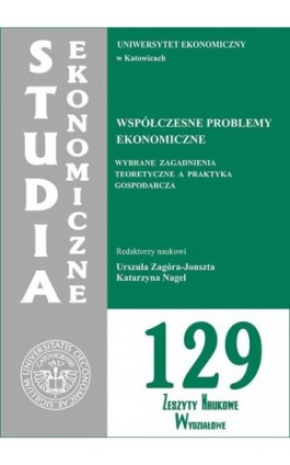 Studia Ekonomiczne. Współczesne problemy ekonomiczne. Wybrane zagadnienia teoretyczne a praktyka gospodarcza. SE 129 - Ebook