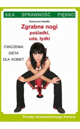 Zgrabne nogi. Pośladki, uda, łydki. Ćwiczenia, dieta dla kobiet - Katarzyna Matella - Ebook - 978-83-7898-399-6