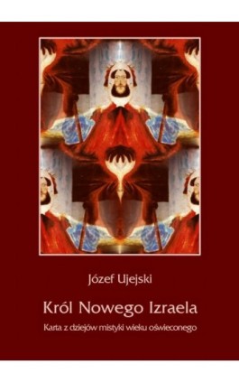 Król Nowego Izraela. Karta z dziejów mistyki wieku oświeconego - Józef Ujejski - Ebook - 978-83-7950-341-4