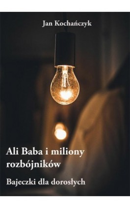 Ali Baba i miliony rozbójników – Bajeczki dla dorosłych - Jan Kochańczyk - Ebook - 978-83-7859-864-0