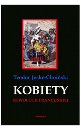 Kobiety rewolucji francuskiej - Teodor Jeske-Choiński - Ebook - 978-83-8064-574-5