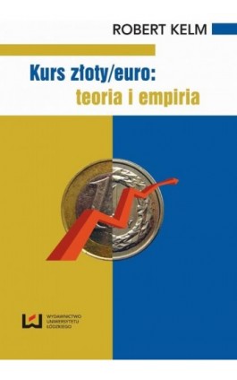 Kurs złoty/euro: teoria i empiria - Robert Kelm - Ebook - 978-83-7525-821-9