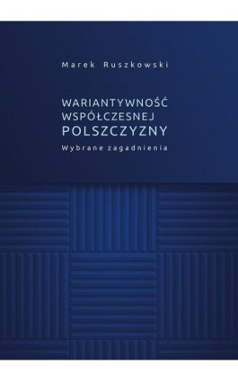 Wariantywność współczesnej polszczyzny. Wybrane zagadnienia - Marek Ruszkowski - Ebook - 978-83-7133-716-1