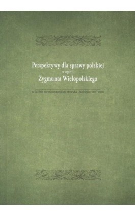 Perspektywy dla sprawy polskiej w opini Zygmunta Wielopolskiego - Ebook - 978-83-7133-712-3