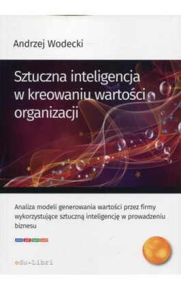 Sztuczna inteligencja w kreowaniu wartości organizacji - Andrzej Wodecki - Ebook - 978-83-65648-94-5