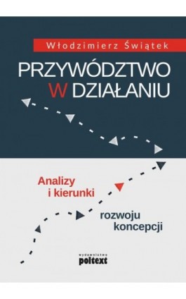 Przywództwo w działaniu. Analizy i kierunki rozwoju koncepcji - Włodzimierz Świątek - Ebook - 978-83-8175-082-0