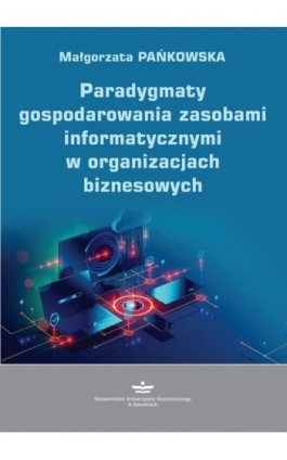 Paradygmaty gospodarowania zasobami informatycznymi w organizacjach biznesowych - Małgorzata Pańkowska - Ebook - 978-83-7875-513-5