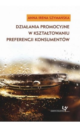 Działania promocyjne w kształtowaniu preferencji konsumentów - Anna Irena Szymańska - Ebook - 978-83-8084-316-5