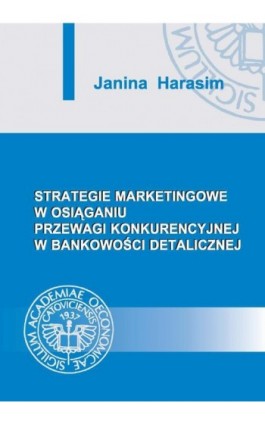 Strategie marketingowe w osiąganiu przewagi konkurencyjnej w bankowości detalicznej - Janina Harasim - Ebook - 83-7246-282-8