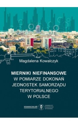 Mierniki niefinansowe w pomiarze dokonań jednostek samorządu terytorialnego w Polsce - Magdalena Kowalczyk - Ebook - 978-83-66199-60-6
