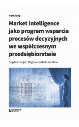 Market Intelligence jako program wsparcia procesów decyzyjnych we współczesnym przedsiębiorstwie - Bogdan Gregor - Ebook - 978-83-8142-466-0
