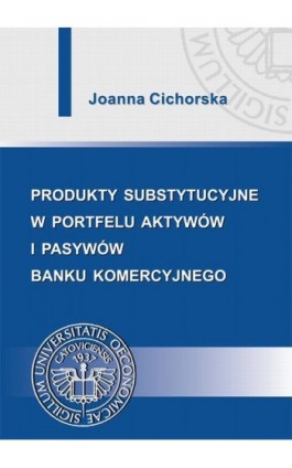 Produkty substytucyjne w portfelu aktywów i pasywów banku komercyjnego - Joanna Cichorska - Ebook - 978-83-7246-697-6