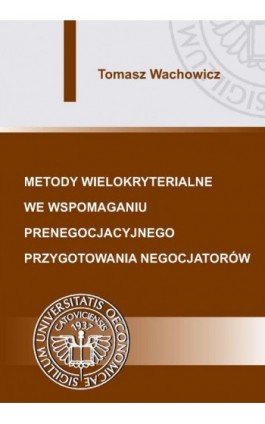 Metody wielokryterialne we wspomaganiu prenegocjacyjnego przygotowania negocjatorów - Tomasz Wachowicz - Ebook - 978-83-7875-086-4