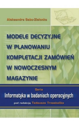 Modele decyzyjne w planowaniu kompletacji zamówień w nowoczesnym magazynie - Aleksandra Sabo-Zielonka - Ebook - 978-83-7875-575-3