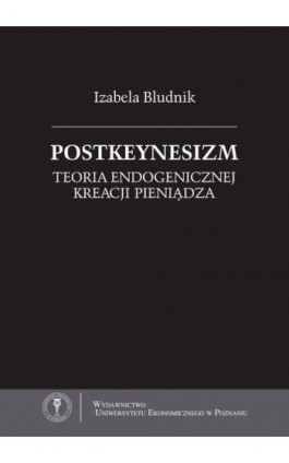 Postkeynesizm. Teoria endogenicznej kreacji pieniądza - Izabela Bludnik - Ebook - 978-83-66199-73-6