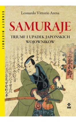 Samuraje. Triumf i upadek japońskich wojowników - Leonardo Vittorio Arena - Ebook - 978-83-8151-304-3