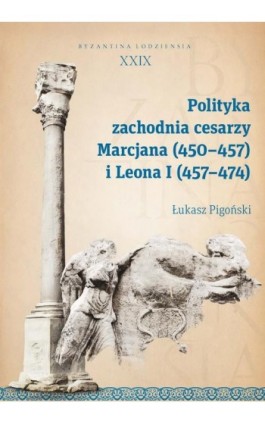 Polityka zachodnia cesarzy Marcjana (450-457) i Leona I (457-474) - Łukasz Pigoński - Ebook - 978-83-8142-534-6