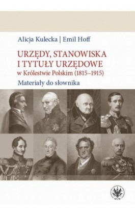 Urzędy, stanowiska i tytuły urzędowe w Królestwie Polskim (1815-1915) - Alicja Kulecka - Ebook - 978-83-235-3059-6