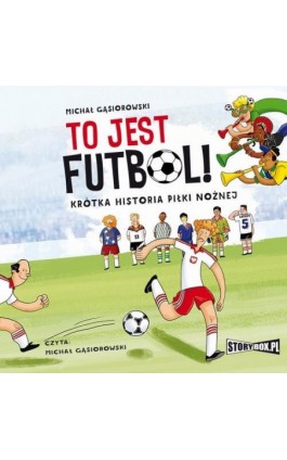 To jest futbol! Krótka historia piłki nożnej - Michał Gąsiorowski - Audiobook - 978-83-8194-059-7