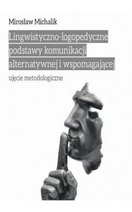 Lingwistyczno-logopedyczne podstawy komunikacji alternatywnej i wspomagającej. Ujęcie metodologiczne - Mirosław Michalik - Ebook - 978-83-8084-233-5