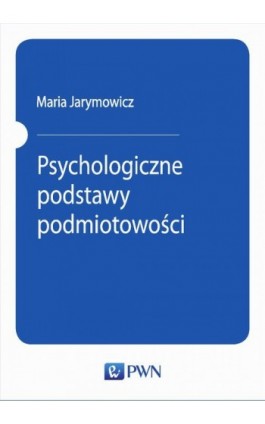 Psychologiczne podstawy podmiotowości - Maria Jarymowicz - Ebook - 978-83-01-20668-0