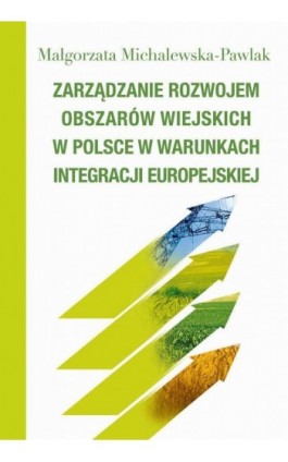 Zarządzanie rozwojem obszarów wiejskich w Polsce w warunkach integracji europejskiej - Małgorzata Michalewska-Pawlak - Ebook - 978-83-7545-657-8