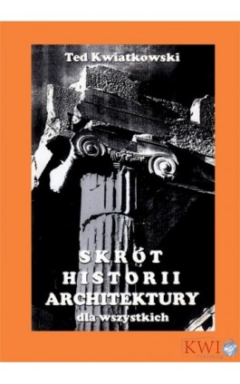Skrót historii architektury dla wszystkich - Ted Kwiatkowski - Ebook - 978-1-911283-10-2