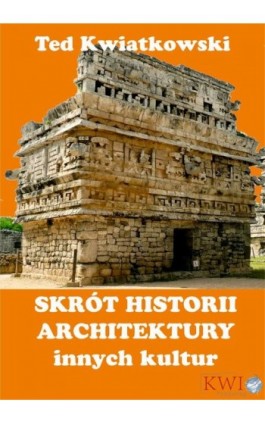 Skrót historii architektury innych kultur - Ted Kwiatkowski - Ebook - 978-1-911283-19-5