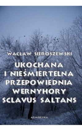 Ukochana i nieśmiertelna. Przepowiednia Wernyhory, Sclavus saltans – wspomnienie z Syberii - Wacław Sieroszewski - Ebook - 978-83-8064-464-9