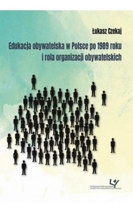 Edukacja obywatelska w Polsce po 1989 roku i rola organizacji obywatelskich - Łukasz Czekaj - Ebook - 978-83-8084-259-5