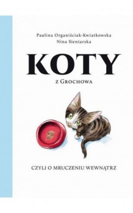 Koty z Grochowa, czyli o mruczeniu wewnątrz - Paulina Organiściak-Kwiatkowska - Ebook - 978-83-8151-302-9