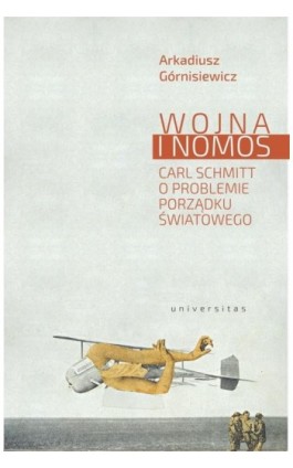 Wojna i nomos Carl Schmitt o problemie porządku światowego - Arkadiusz Górnisiewicz - Ebook - 978-83-242-6427-8