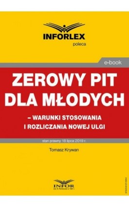 Zerowy PIT dla młodych – warunki stosowania i rozliczania nowej ulgi - Tomasz Krywan - Ebook - 978-83-8137-598-6