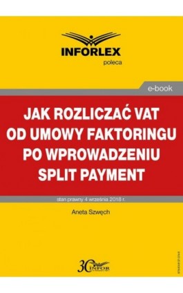 Jak rozliczać VAT od umowy faktoringu po wprowadzeniu split payment - Aneta Szwęch - Ebook - 978-83-8137-374-6